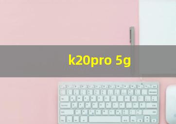 k20pro 5g